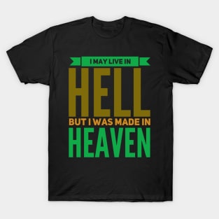 I May Live In Hell, But I Was Made In Heaven T-Shirt